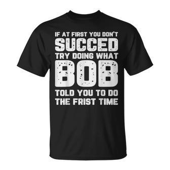 If At First You Don't Succeed Try Doing What Bob Bob T-Shirt - Seseable