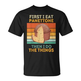 First I Eat Panettone Then I Do The Things Vintage Panettone T-Shirt - Monsterry