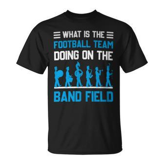 What Is The Football Team Doing On The Marching Band Field T-Shirt - Monsterry AU