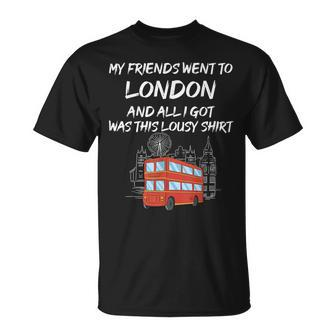 My Friends Went To London And All I Got Was This Lousy T-Shirt - Thegiftio UK