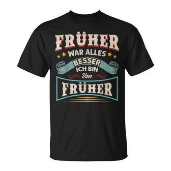 Früher War Alles Besser Ich Bin Von Früher Rentner Saying T-Shirt - Seseable