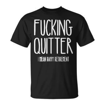 Fucking Quitter I Mean Happy Retirement T-Shirt - Monsterry
