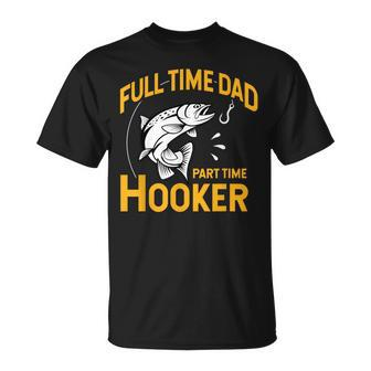 Full Time Dad Part Time Hooker Father's Day Fishing T-Shirt - Monsterry AU