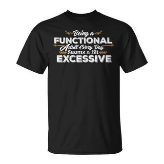 Being A Functional Adult Every Day Seems A Bit Excessive T-Shirt - Thegiftio