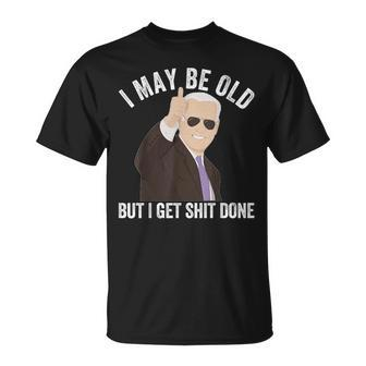 Biden I May Be Old But I Get Shit Done T-Shirt - Seseable