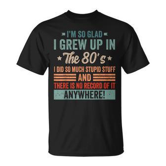 Birthday 1980'S I'm So Glad I Grew Up In The 80'S T-Shirt - Monsterry