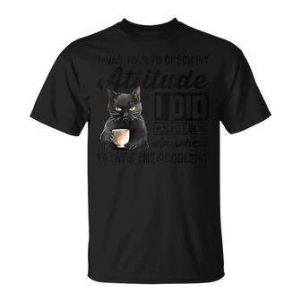 Cat I Was Told To Check My Attitude Cat Humor T-Shirt - Thegiftio UK