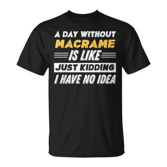 A Day Without Macrame T-Shirt - Monsterry