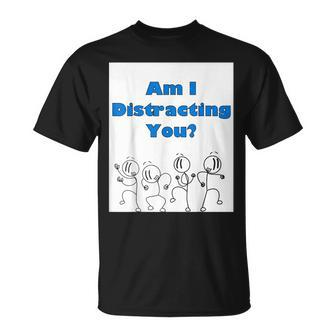 Am I Distracting You Stick Man T-Shirt - Monsterry UK