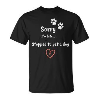 Dog Lover Sorry I'm Late Stopped To Pet A Dog T-Shirt - Monsterry UK