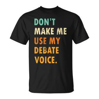 Dont Make Me Use My Debate Voice Speech Debate T-Shirt - Monsterry DE