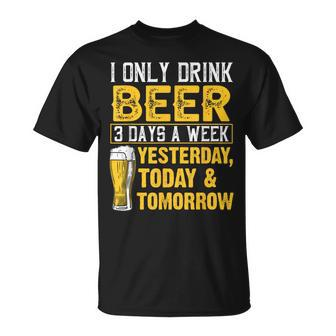 I Only Drink Beer 3 Days A Week Drinker Humor Lovers T-Shirt - Monsterry