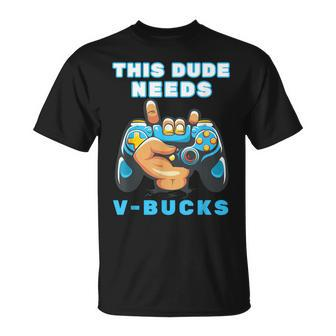 This Dude Needs V-Bucks Will Work For Bucks Gamer T-Shirt | Mazezy