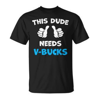 This Dude Needs V-Bucks Will Work For Bucks Gamer T-Shirt - Seseable