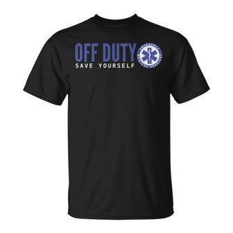 Ems For Emts Off Duty Save Yourself T-Shirt | Mazezy
