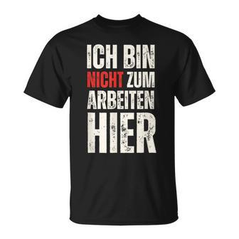 Expression Ich Bin Nicht Zum Arbeiten Hier Arbeit German T-Shirt - Seseable