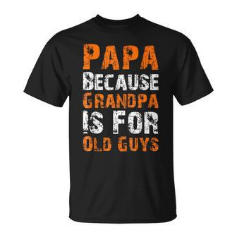 Father's Day Papa Because Grandpa Is For Old Guys T-Shirt - Seseable
