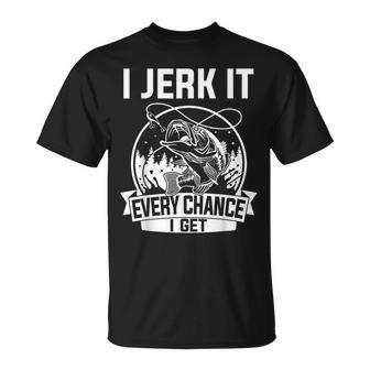 Fishing I Jerk It Every Chance I Get T-Shirt - Monsterry AU