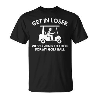 Golf Cart Golfing Get In Loser Golf Ball T-Shirt - Monsterry
