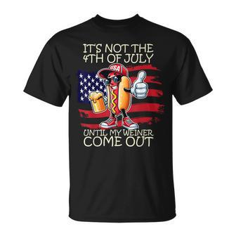 It's Not The 4Th Of July Until My Weiner Comes Out T-Shirt - Seseable
