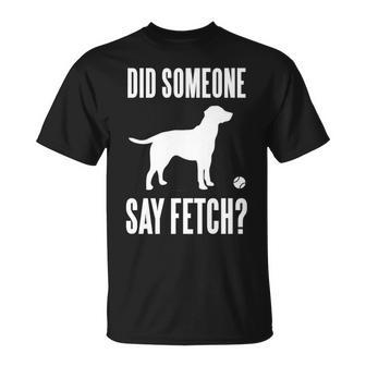 Lab Did Someone Say Fetch Labrador Retriever T-Shirt - Monsterry UK