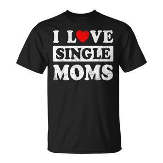 I Love Single Moms Valentines Day I Heart Single Moms T-Shirt - Seseable
