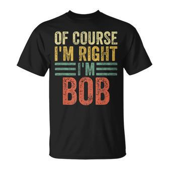 Personalized Name Of Course I'm Right I'm Bob T-Shirt - Monsterry CA