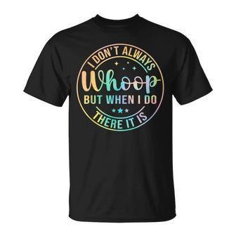Saying I Don't Always Whoop But When I Do There It Is T-Shirt | Mazezy
