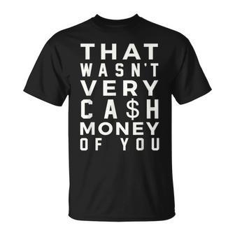 Saying That Wasn’T Very Cash Money Of You T-Shirt - Monsterry