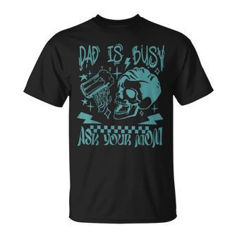Skeleton Fathers Day Dad Is Busy Ask Your Mom T-Shirt - Thegiftio UK