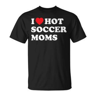 Soccer I Love Hot Soccer Moms T-Shirt - Monsterry