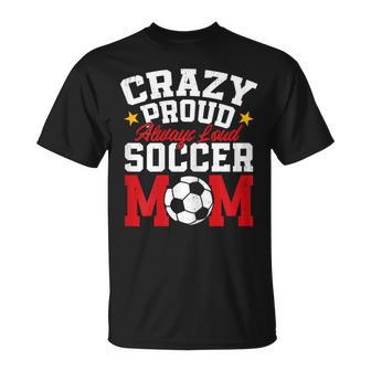 Soccer Mom Mother's Day Crazy Proud Always Loud T-Shirt - Monsterry DE
