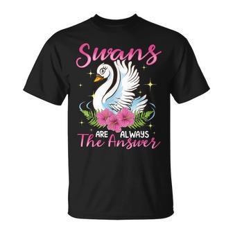 Swan For Girls Swans Are Always The Answer T-Shirt - Thegiftio UK