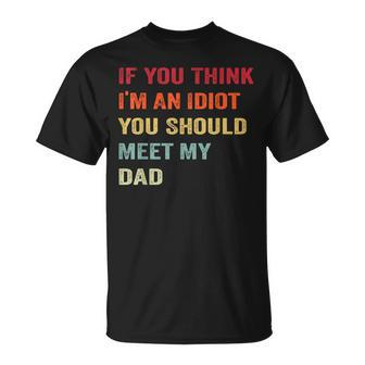 If You Think I'm An Idiot Meet My Dad Sarcastic Meme T-Shirt - Monsterry