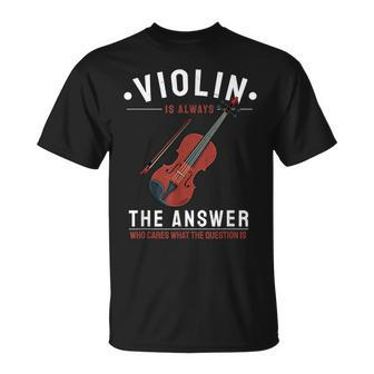 Violin Is The Answer Who Cares What The Question Is T-Shirt - Monsterry AU