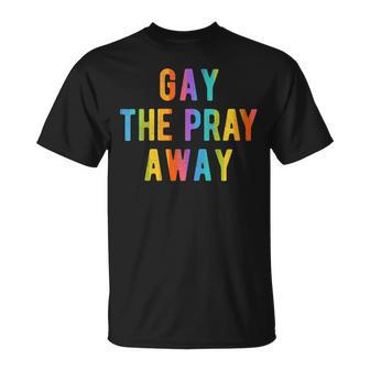 Gay The Pray Away Lgbtq Pride Quote Saying Meme T-Shirt - Monsterry DE