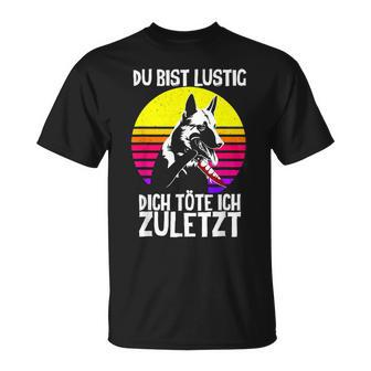 German Shepherd With German Shepherd Text Du Bist Lustig Dich Töte Ich Zuletzt T-Shirt - Seseable