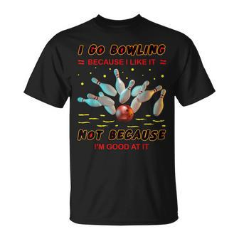 I Go Bowling Because I Like It Not Because I'm Good At It T-Shirt - Thegiftio UK