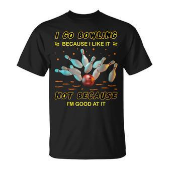 I Go Bowling Because I Like It Not Because I'm Good At It T-Shirt - Seseable