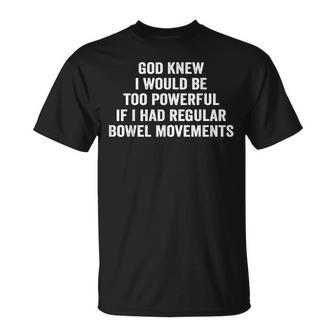 God Knew I Would Be Too Powerful If I Had Regular Bowel Move T-Shirt | Mazezy