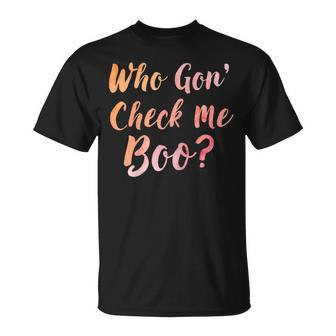Who Gon' Gonna Check Me Boo T-Shirt - Monsterry AU