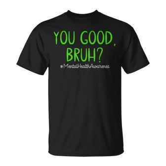 You Good Bruh Mental Health Matters Mental Health Awareness T-Shirt - Monsterry
