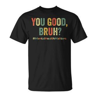 You Good Bruh Therapy Support Mental Health Awareness Month T-Shirt | Mazezy UK