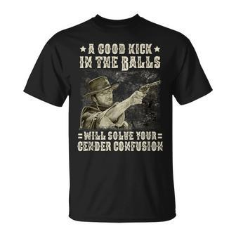 A Good Kick In Balls Will Solve Your Gender Confusion T-Shirt | Mazezy