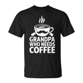 Grandpa Who Needs Coffee Mustache Dad Father's Day T-Shirt - Thegiftio UK