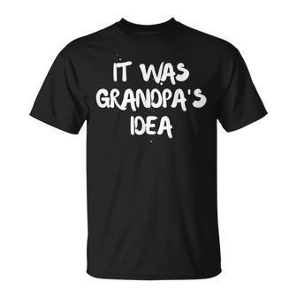 It Was Grandpa's Idea T-Shirt - Seseable