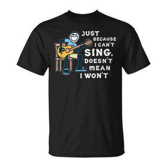 Guitar Lover Just Because I Can't Sing Doesn't Mean I Won't T-Shirt - Seseable