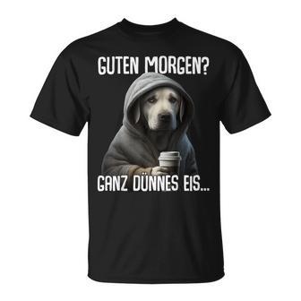 Guten Morgen Ganz Dünnes Eis- Morgenmuffel Labrador T-Shirt - Seseable