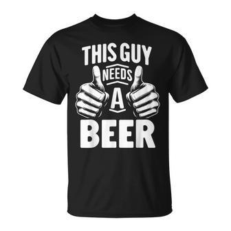This Guy Needs A Beer Beer Drinking T-Shirt - Monsterry
