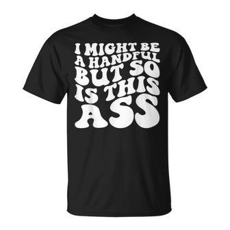 I Might Be A Handful But So Is This Ass T-Shirt - Seseable